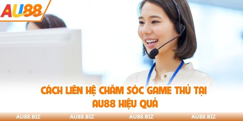 Cách liên hệ chăm sóc game thủ tại AU88 hiệu quả