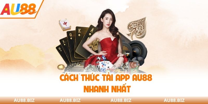 Cách thức tải app AU88 nhanh