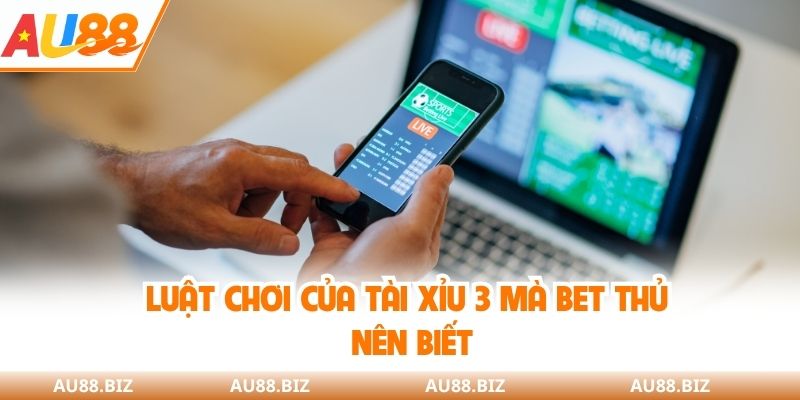 Luật chơi của tài xỉu 3 mà bet thủ nên biết